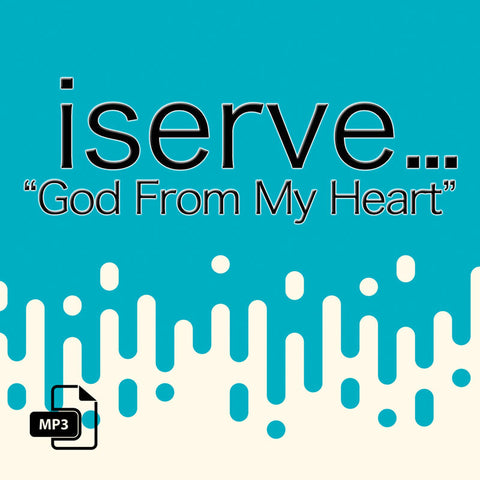 iServe...God From My Heart - Part 1 - 2/12/17