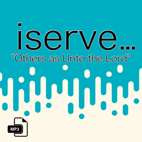 iServe...Others as Unto the Lord - Part 2 - 2/19/17