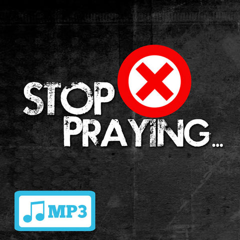 Stop Praying Part 2 - 1/21/15